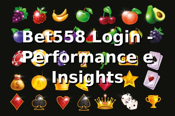 Bet558 Login - Performance e Insights 📊