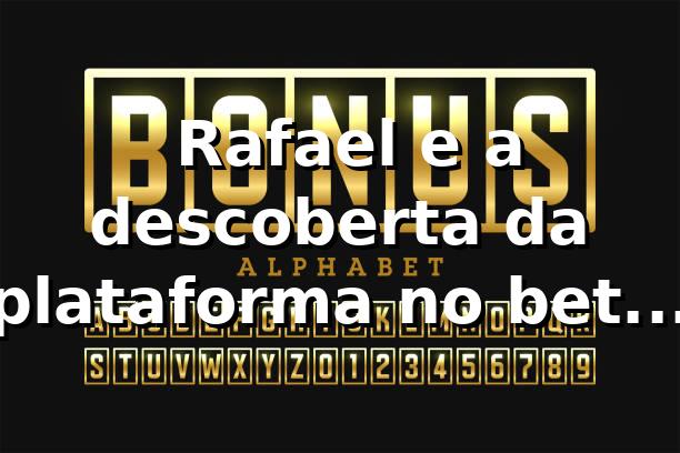 🚀 Rafael e a descoberta da plataforma no bet558 confiável