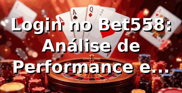 Login no Bet558: Análise de Performance e Insights 📊